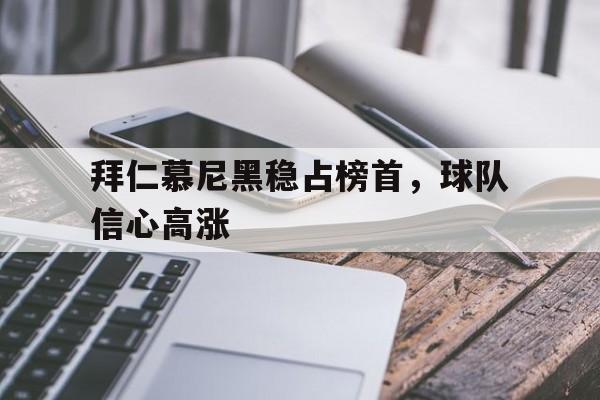 拜仁慕尼黑稳占榜首，球队信心高涨的简单介绍